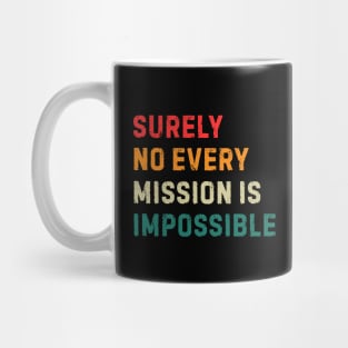 Surely-Not-Every-Mission-Is-Impossible Mug